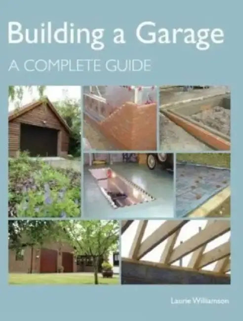 Building a Garage: A Complete Guide by Laurie Williamson