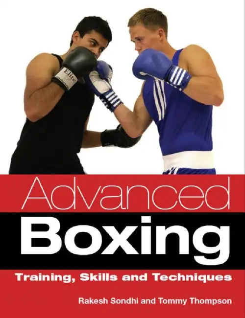 Advanced Boxing: Training, Skills and Techniques by Rakesh Sondhi