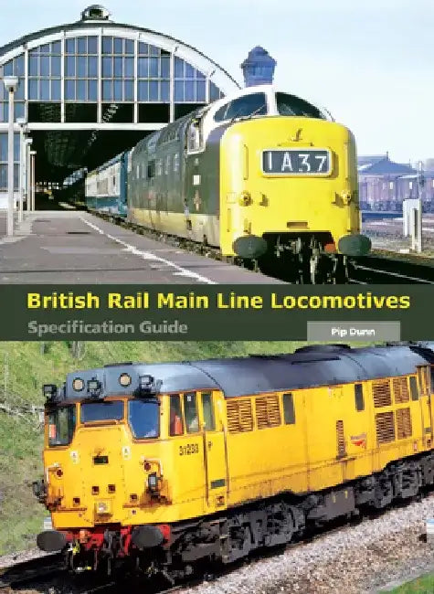 British Rail Main Line Locomotives: Specification Guide by Pip Dunn