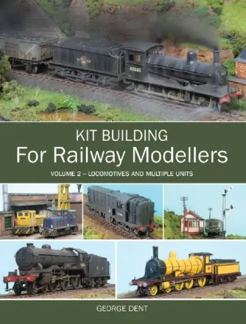 Kit Building for Railway Modellers, Volume 2: Locomotives and Multiple Units by George Dent