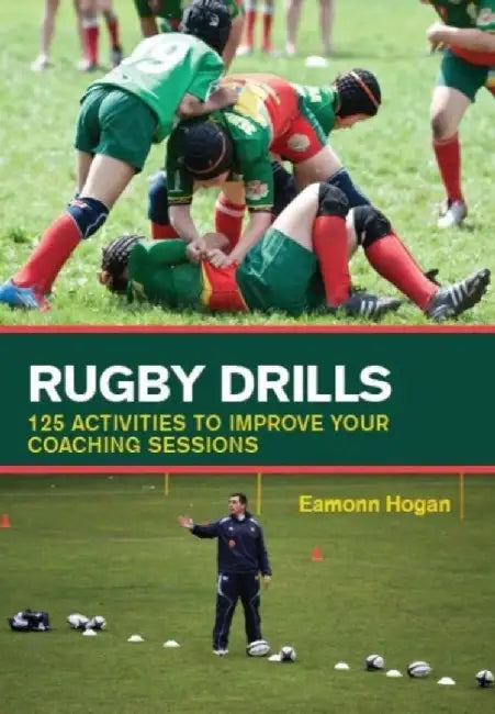 Rugby Drills: 125 Activities to Improve Your Coaching Sessions by Eamonn Hogan