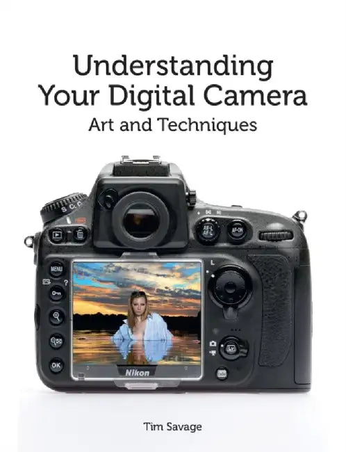 Understanding Your Digital Camera: Art and Techniques by Tim Savage