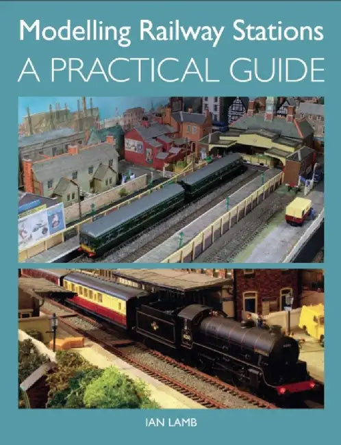 Modelling Railway Stations: A Practical Guide by Ian Lamb