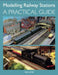 Modelling Railway Stations: A Practical Guide by Ian Lamb