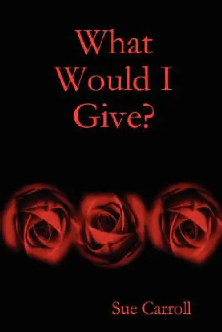 What Would I Give? by Sue Carroll
