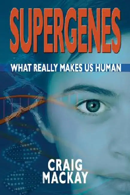 Supergenes: What Really Makes Us Human by Craig MacKay