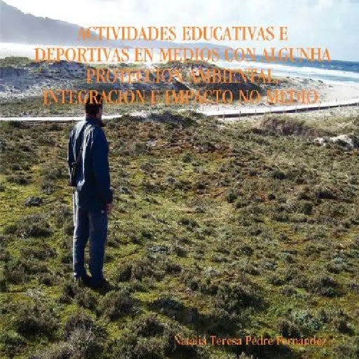 Actividades educativas e deportivas en medios con algunha protección ambiental. Integración e impacto no medio. by Natalia Teresa Pedre Fernández