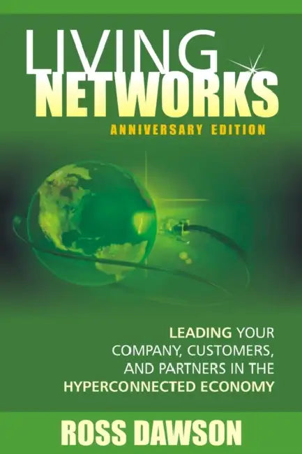 Living Networks - Anniversary Edition: Leading Your Company, Customers, and Partners in the Hyper-Connected Economy by Ross Dawson