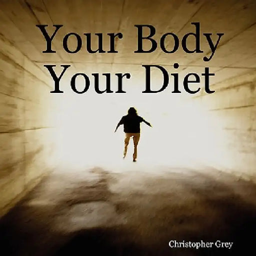 Your Body Your Diet by Christopher Grey