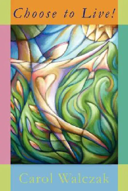 Choose to Live! by Carol Walczak