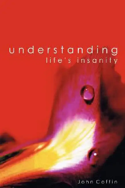 Understanding Life's Insanity by John Coffin