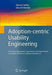 Adoption-Centric Usability Engineering: Systematic Deployment, Assessment and Improvement of Usability Methods in Software Engineering by Ahmed Seffah