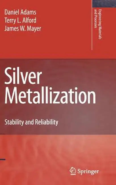 Silver Metallization: Stability and Reliability by Daniel Adams