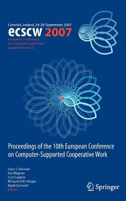Ecscw 2007: Proceedings of the 10th European Conference on Computer-Supported Cooperative Work, Limerick, Ireland, 24-28 September 2007 by Liam J. Bannon