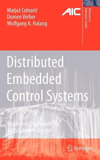 Distributed Embedded Control Systems: Improving Dependability with Coherent Design by Matjaz Colnaric