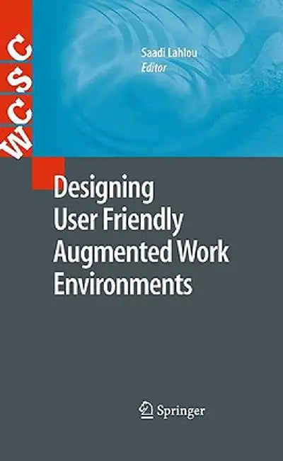 Designing User Friendly Augmented Work Environments: From Meeting Rooms to Digital Collaborative Spaces by Saadi Lahlou