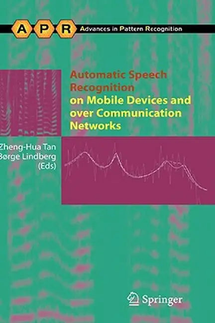 Automatic Speech Recognition on Mobile Devices and Over Communication Networks by Zheng-Hua Tan