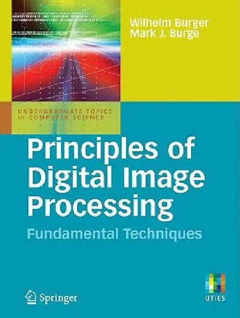 Principles of Digital Image Processing: Fundamental Techniques by Wilhelm Burger