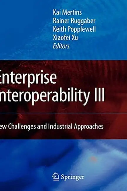 Enterprise Interoperability III: New Challenges and Industrial Approaches by Kai Mertins
