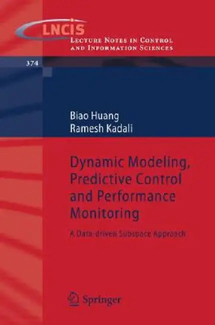 Dynamic Modeling, Predictive Control and Performance Monitoring: A Data-Driven Subspace Approach by Biao Huang