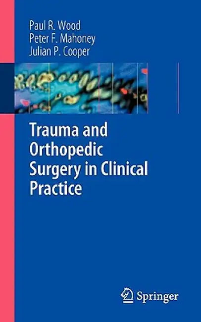 Trauma and Orthopedic Surgery in Clinical Practice by Paul R. Wood