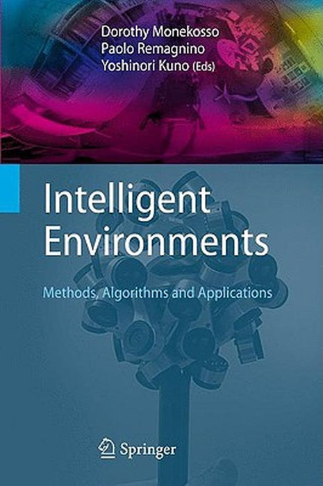 Intelligent Environments: Methods, Algorithms and Applications by Dorothy Monekosso, Paolo Remagnino, Yoshinori Kuno