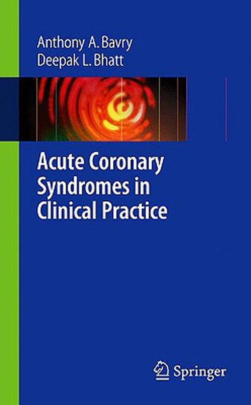 Acute Coronary Syndromes In Clinical Practice by Anthony A Bavry, Deepak L. Bhatt