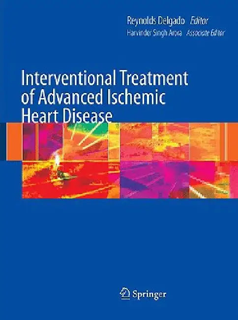 Interventional Treatment of Advanced Ischemic Heart Disease by Harvinder Singh Arora, Reynolds Delgado