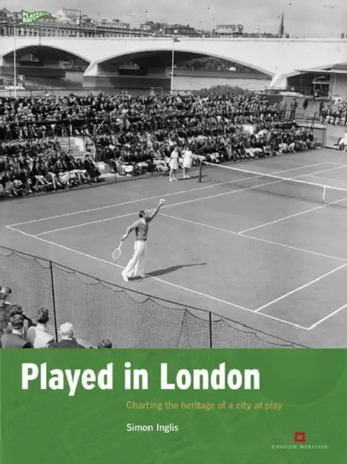 Played in London: Charting the Heritage of a City at Play by Simon Inglis