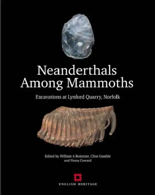 Neanderthals Among Mammoths: Excavations at Lynford Quarry, Norfolk by William A. Boismier, Clive Gamble, Fiona Coward