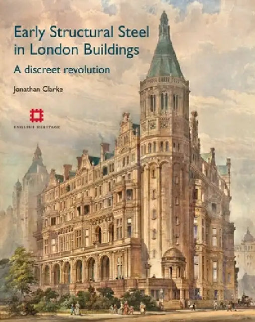Early Structural Steel in London Buildings: A Discreet Revolution by Jonathan Clarke