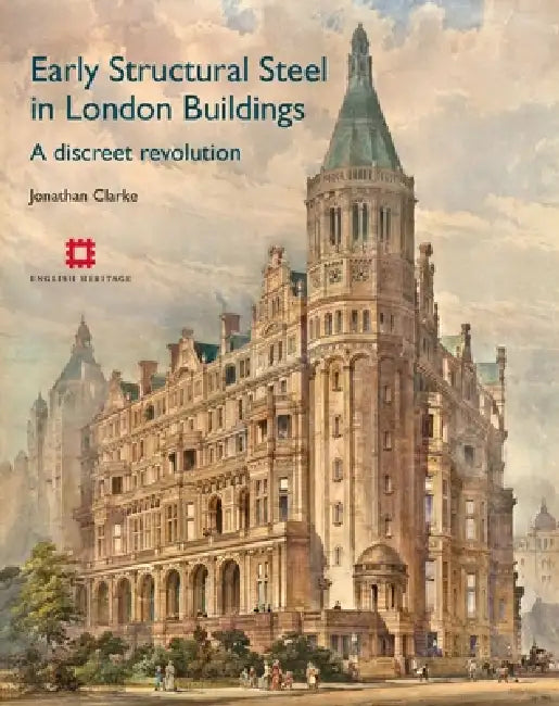 Early Structural Steel in London Buildings: A Discreet Revolution by Jonathan Clarke