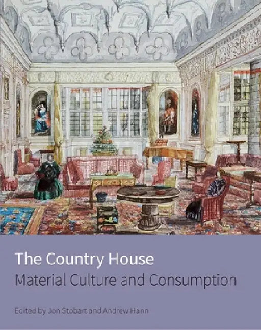 The Country House: Material Culture and Consumption by Andrew Hann, Jon Stobart