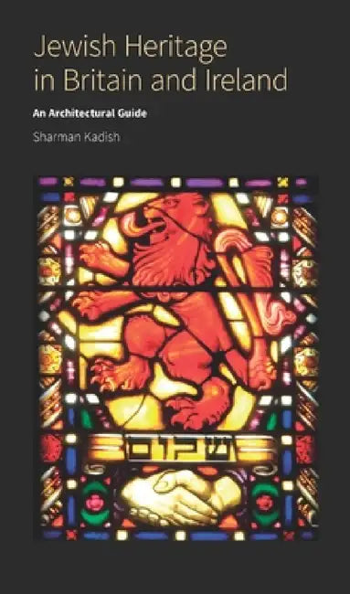 Jewish Heritage in Britain and Ireland: An Architectural Guide by Sharman Kadish