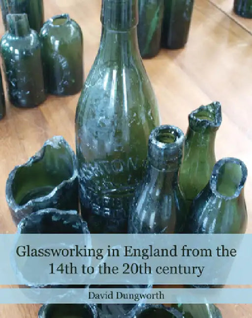 Glassworking in England from the 14th to the 20th Century by David Dungworth