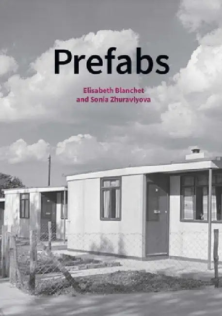 Prefabs: The Social and Architectural History of 20th-Century Prefabricated Housing by Elisabeth Blanchet