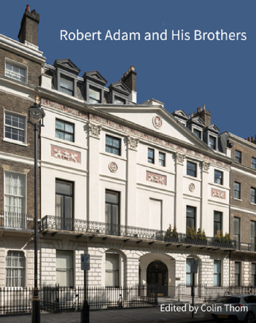 Robert Adam and His Brothers: New Light on Britain's Leading Architectural Family by Colin Thom