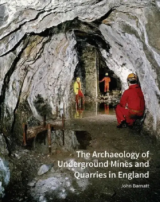 The Archaeology of Underground Mines and Quarries in England by John Barnatt