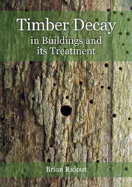 Timber Decay in Buildings and Its Treatment by Brian Ridout