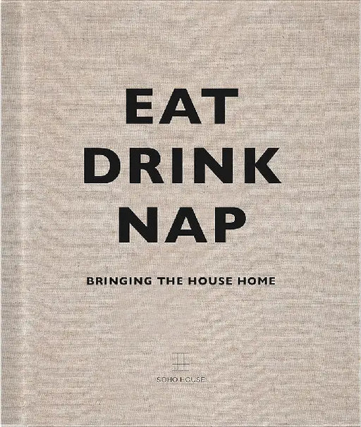 Eat Drink Nap: Bringing the House Home by Soho House