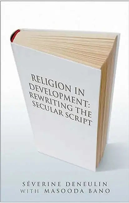 Religion in Development: Rewriting the Secular Script by Severine Deneulin