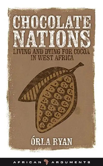 Chocolate Nations: Living and Dying for Cocoa in West Africa by Orla Ryan