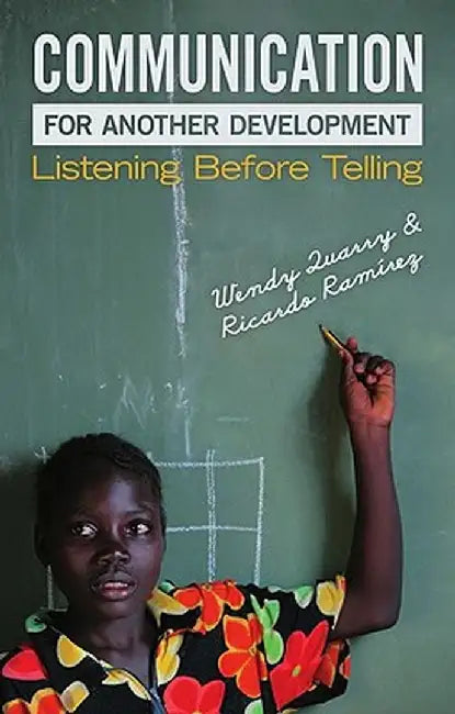Communication for Another Development: Listening Before Telling by Wendy Quarry