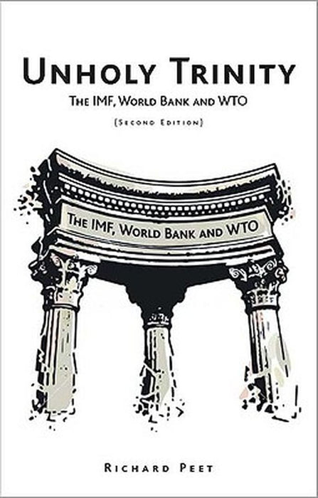 Unholy Trinity: The IMF, World Bank and Wto by Richard Peet