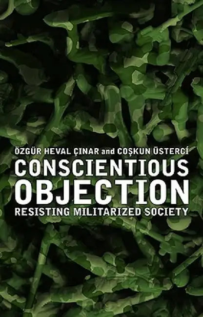Conscientious Objection: Resisting Militarized Society by Ozgur Heval Cinar
