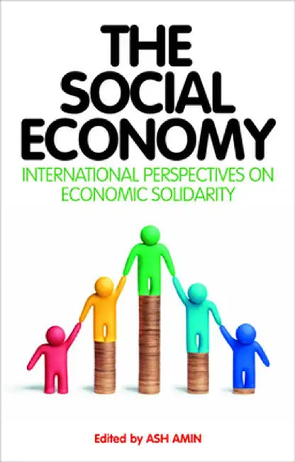 The Social Economy: International Perspectives on Economic Solidarity by Ash Amin