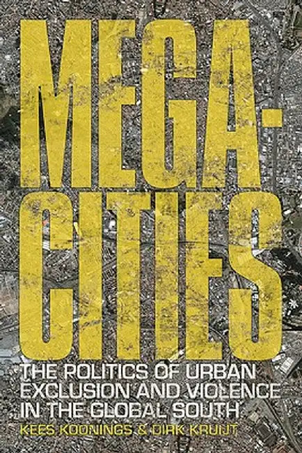 Megacities: The Politics of Urban Exclusion and Violence in the Global South by Kees Koonings