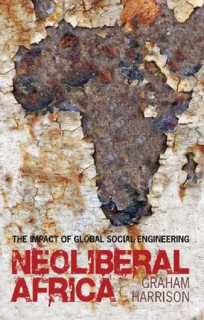 Neoliberal Africa: The Impact of Global Social Engineering by Graham Harrison