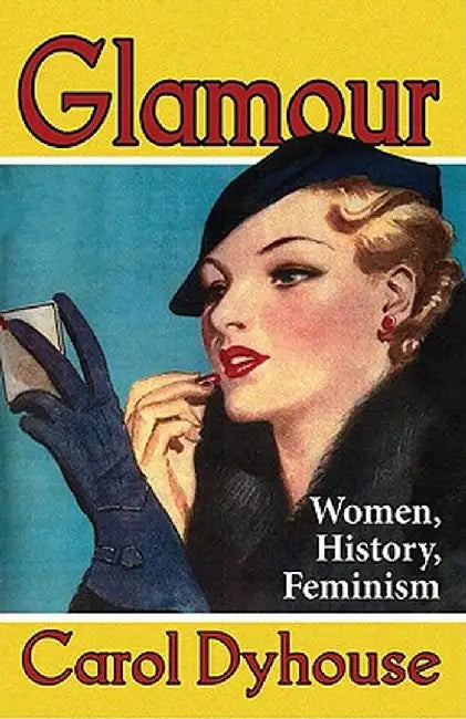 Glamour: Women, History, Feminism by Carol Dyhouse
