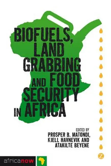 Biofuels, Land Grabbing and Food Security in Africa by Prosper B. Matondi